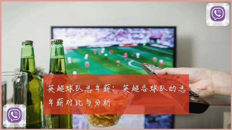 英超球队总年薪：英超各球队的总年薪对比与分析