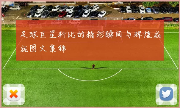 足球巨星科比的精彩瞬间与辉煌成就图文集锦