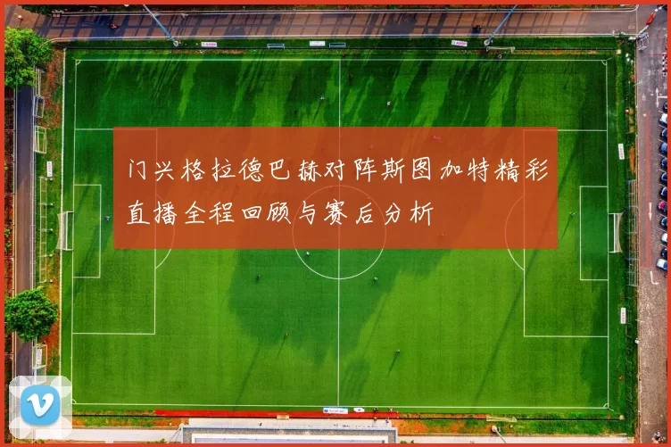 门兴格拉德巴赫对阵斯图加特精彩直播全程回顾与赛后分析