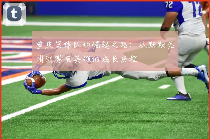 重庆篮球队的崛起之路：从默默无闻到赛场英雄的成长历程