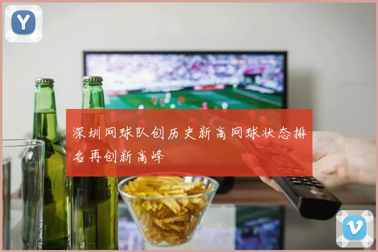 深圳网球队创历史新高网球状态排名再创新高峰