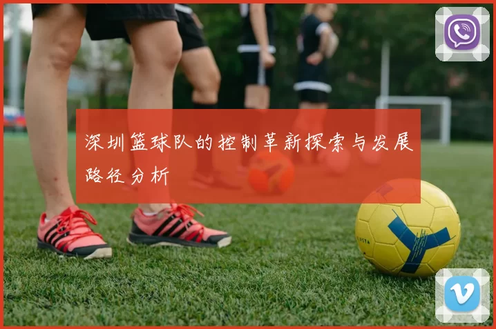 深圳篮球队的控制革新探索与发展路径分析