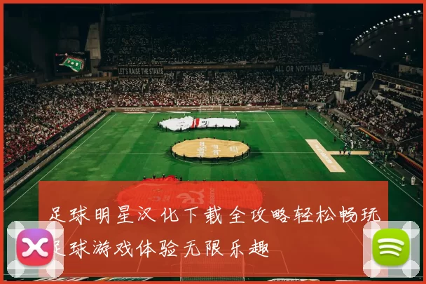 足球明星汉化下载全攻略轻松畅玩足球游戏体验无限乐趣