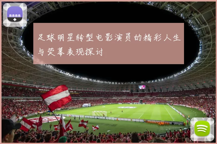 足球明星转型电影演员的精彩人生与荧幕表现探讨