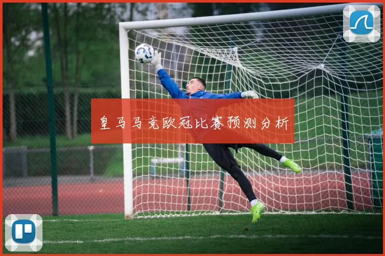 皇马马竞欧冠比赛预测分析
